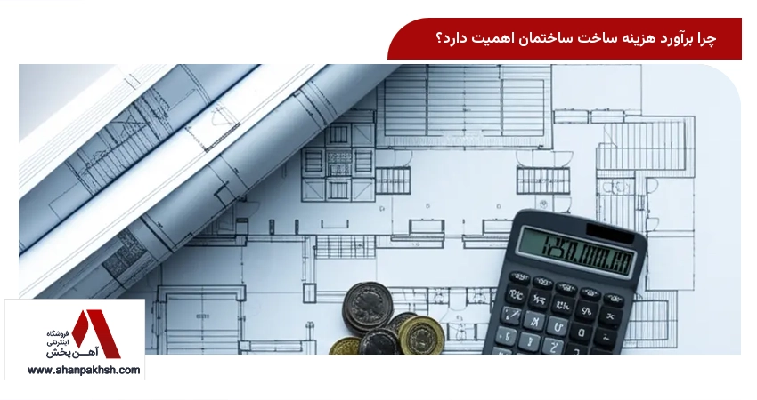 چرا برآورد هزینه ساخت ساختمان اهمیت دارد؟
