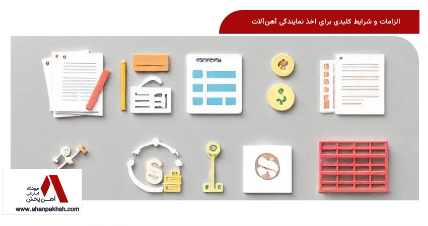 الزامات و شرایط کلیدی برای اخذ نمایندگی آهن‌آلات