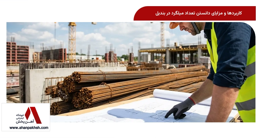 کاربردها و مزایای دانستن تعداد میلگرد در بندیل